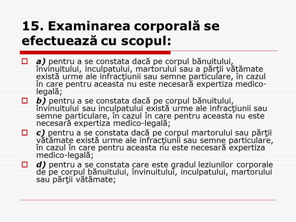 15. Examinarea corporală se efectuează cu scopul: a) pentru a se constata dacă pe